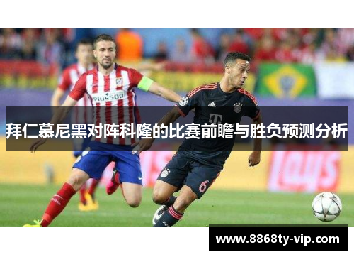 拜仁慕尼黑对阵科隆的比赛前瞻与胜负预测分析