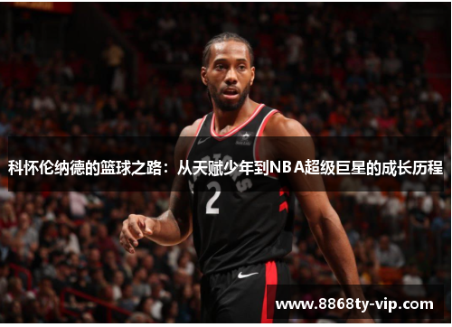 科怀伦纳德的篮球之路：从天赋少年到NBA超级巨星的成长历程